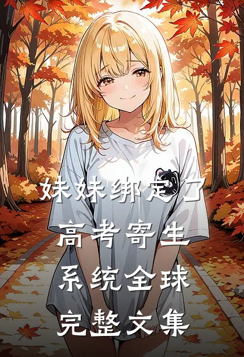 妹妹绑定了高考寄生系统 全球完整文集