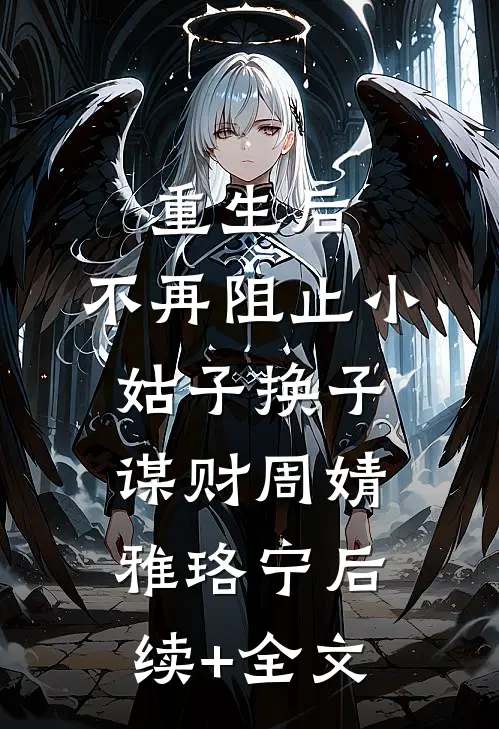 重生后，不再阻止小姑子换子谋财周婧雅珞宁后续+全文