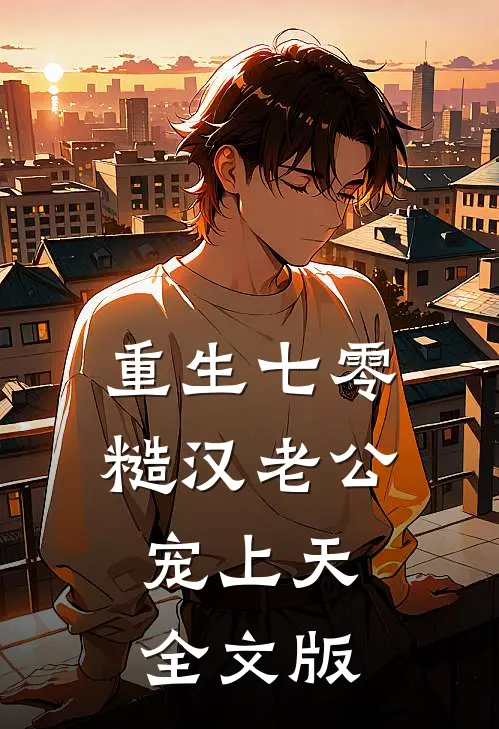重生七零，糙汉老公宠上天全文版