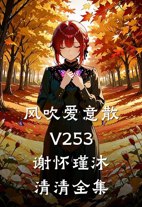 风吹爱意散V253谢怀瑾沐清清 全集