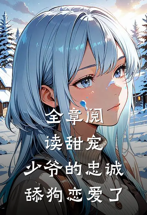 全章阅读甜宠：少爷的忠诚舔狗恋爱了