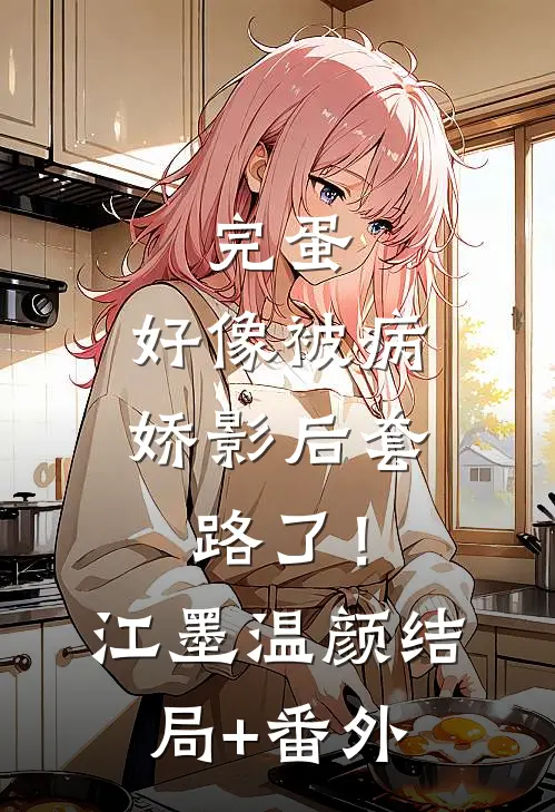 完蛋，好像被病娇影后套路了！江墨温颜结局+番外