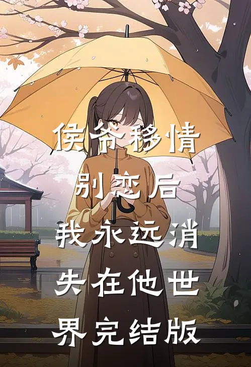 侯爷移情别恋后，我永远消失在他世界完结版