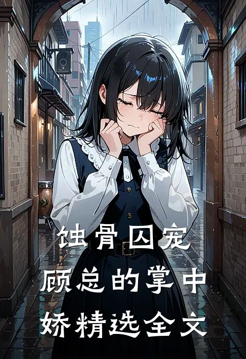 蚀骨囚宠：顾总的掌中娇精选全文