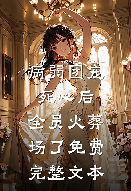 病弱团宠死心后,全员火葬场了免费完整文本
