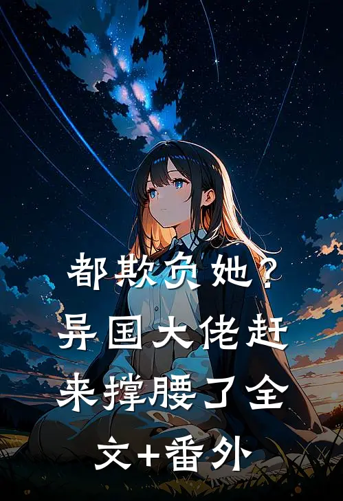 都欺负她？异国大佬赶来撑腰了全文+番外