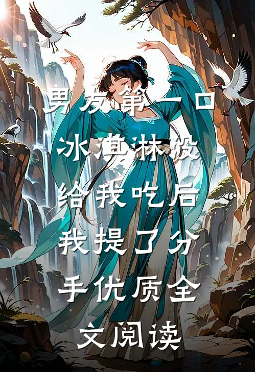 男友第一口冰淇淋没给我吃后，我提了分手优质全文阅读