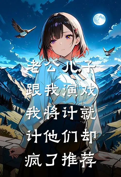 老公儿子跟我演戏，我将计就计他们却疯了推荐