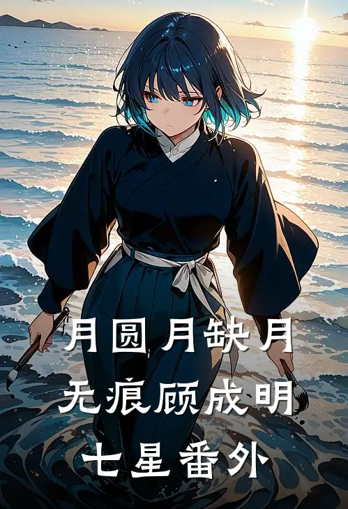 月圆月缺月无痕顾成明七星 番外