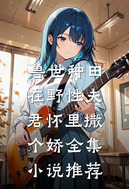 兽世种田：在野性夫君怀里撒个娇全集小说推荐