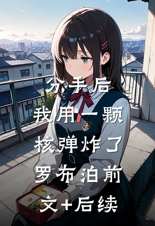 分手后，我用一颗核弹炸了罗布泊前文+后续