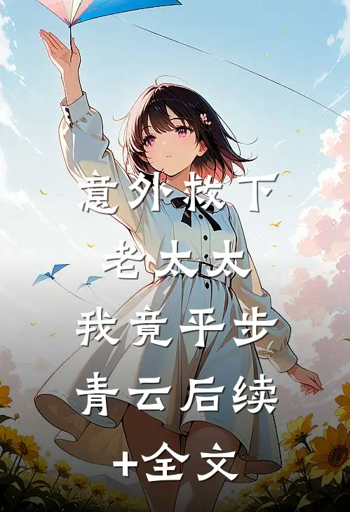 意外救下老太太，我竟平步青云后续+全文