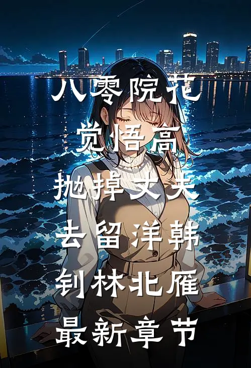 八零院花觉悟高，抛掉丈夫去留洋韩钊林北雁最新章节
