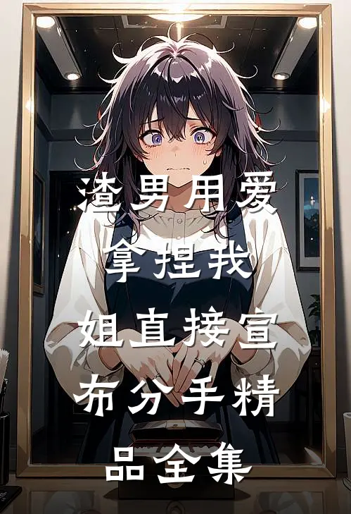 渣男用爱拿捏我，姐直接宣布分手精品全集