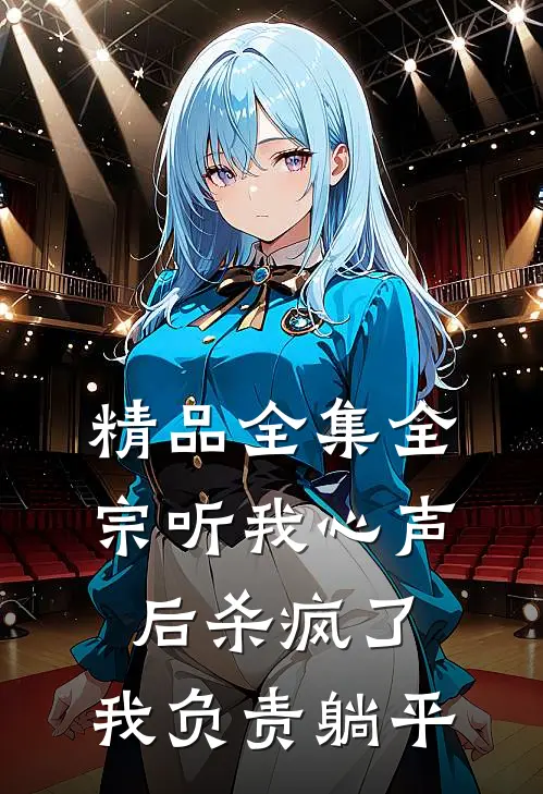 精品全集全宗听我心声后杀疯了，我负责躺平