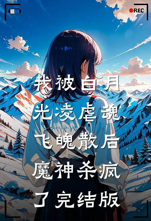我被白月光凌虐魂飞魄散后，魔神杀疯了完结版