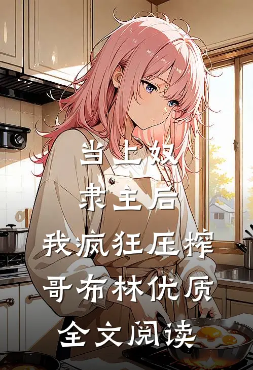 当上奴隶主后，我疯狂压榨哥布林优质全文阅读