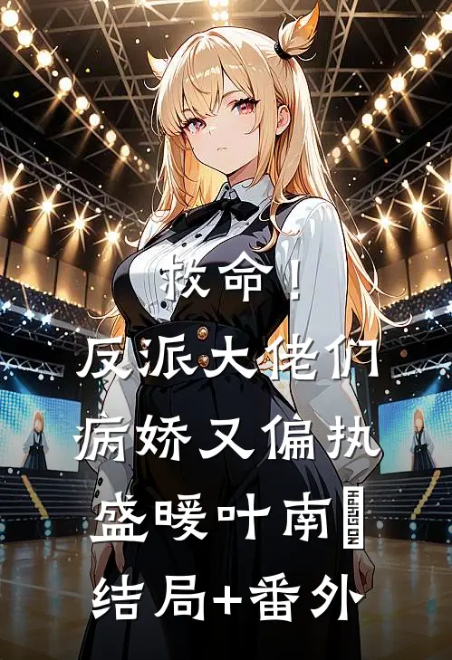 救命！反派大佬们病娇又偏执盛暖叶南烆结局+番外
