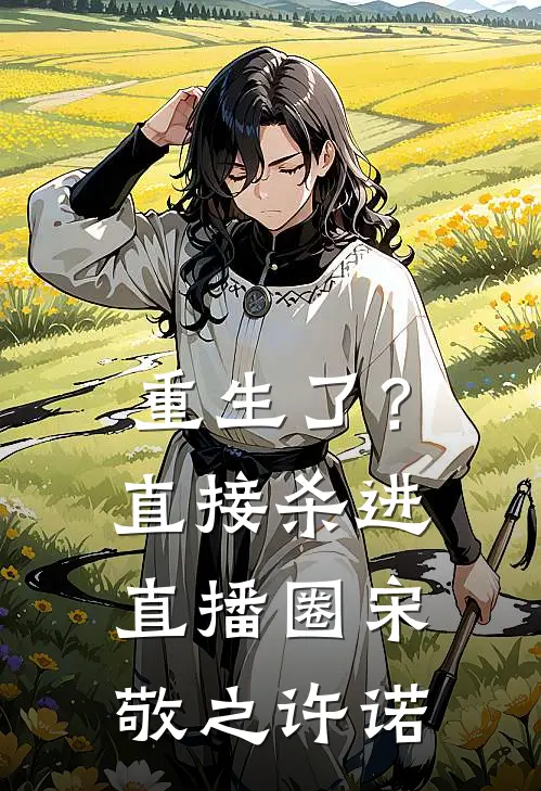 重生了？直接杀进直播圈宋敬之许诺