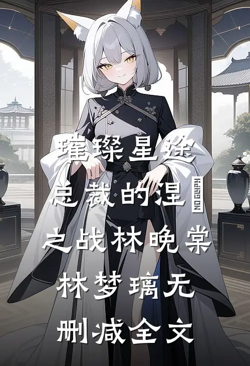 璀璨星途：总裁的涅槃之战林晚棠林梦璃无删减全文