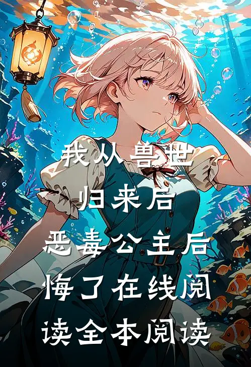 我从兽世归来后，恶毒公主后悔了在线阅读全本阅读