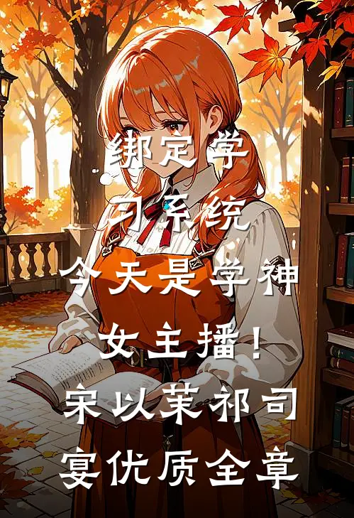 绑定学习系统，今天是学神女主播！宋以茉祁司宴优质全章