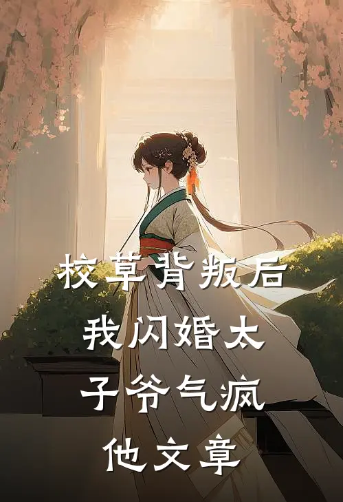 校草背叛后，我闪婚太子爷气疯他文章