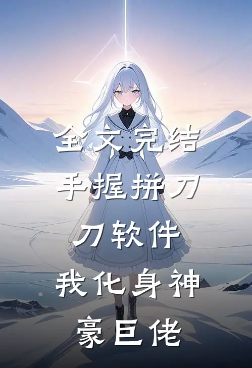 全文完结手握拼刀刀软件，我化身神豪巨佬