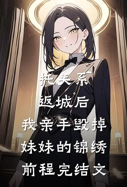 托关系返城后，我亲手毁掉妹妹的锦绣前程完结文