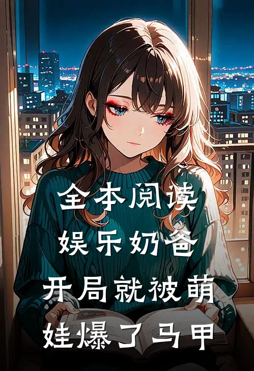 全本阅读娱乐奶爸，开局就被萌娃爆了马甲