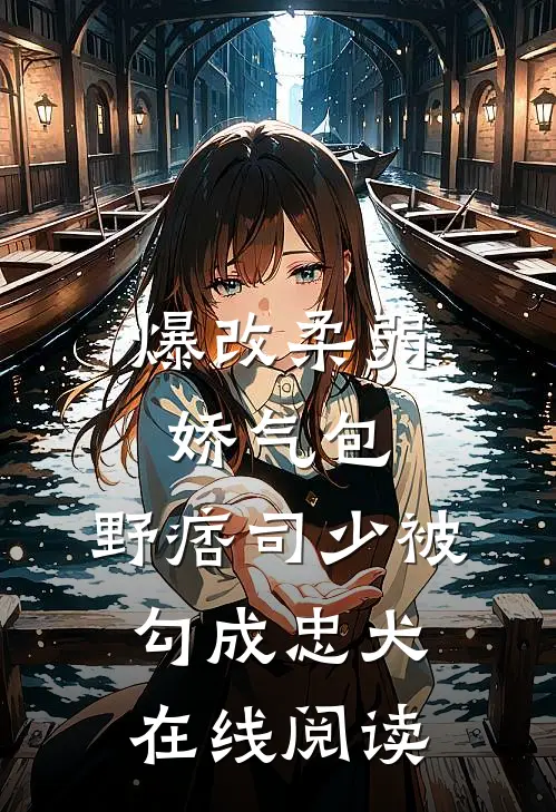 爆改柔弱娇气包，野痞司少被勾成忠犬在线阅读