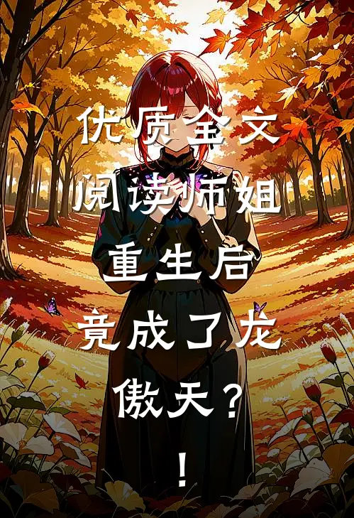 优质全文阅读师姐重生后，竟成了龙傲天？！