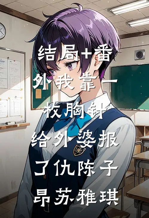 结局+番外我靠一枚胸针，给外婆报了仇陈子昂苏雅琪