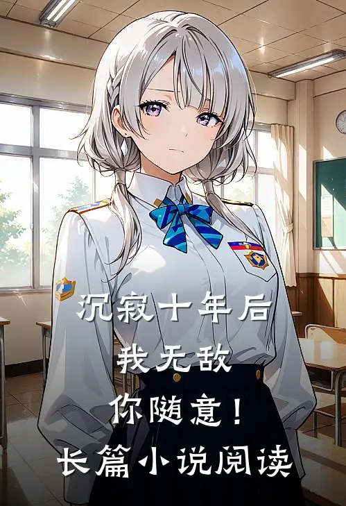 沉寂十年后，我无敌，你随意！长篇小说阅读