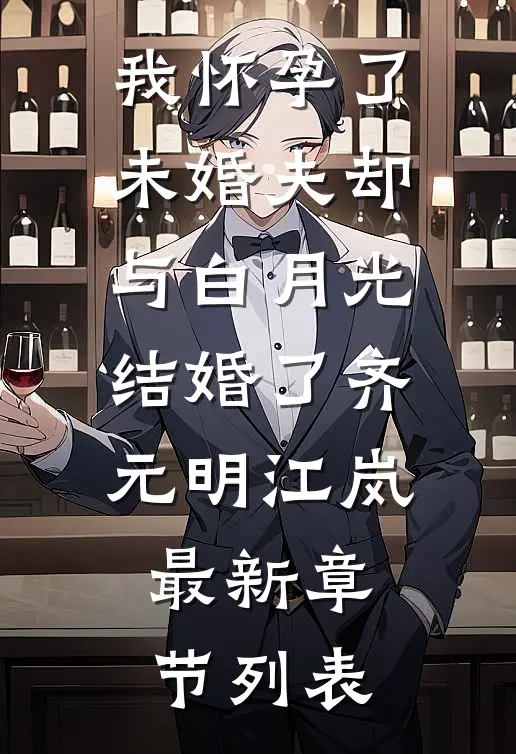 我怀孕了，未婚夫却与白月光结婚了齐元明江岚最新章节列表