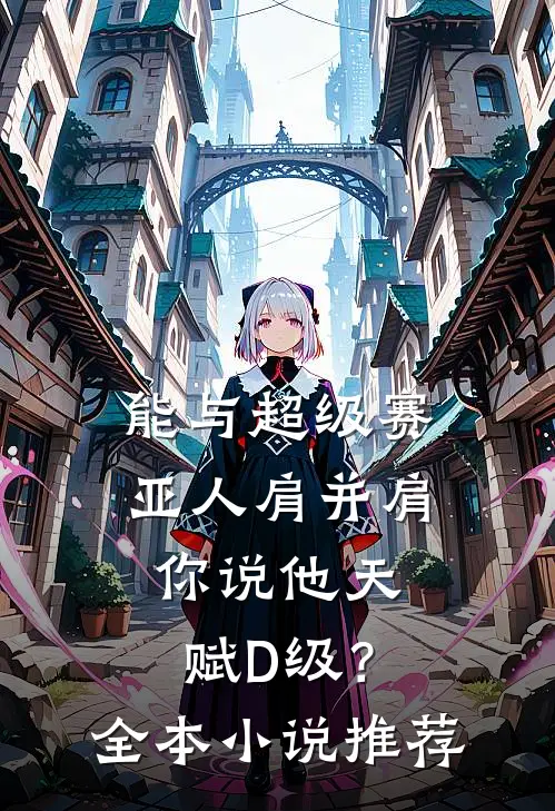 能与超级赛亚人肩并肩，你说他天赋D级？全本小说推荐