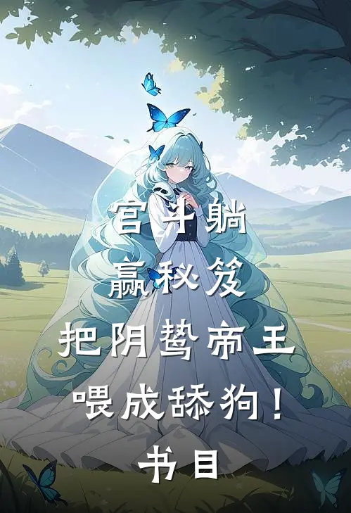 宫斗躺赢秘笈：把阴鸷帝王喂成舔狗！书目