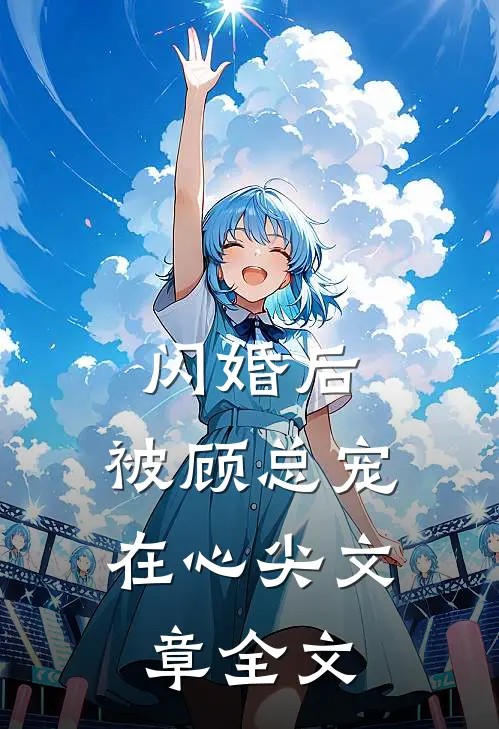 闪婚后，被顾总宠在心尖文章全文