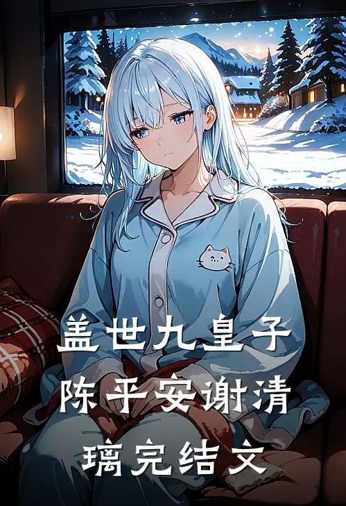 盖世九皇子陈平安谢清璃完结文