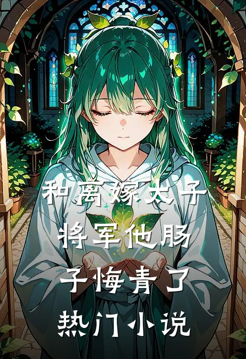 和离嫁太子，将军他肠子悔青了热门小说