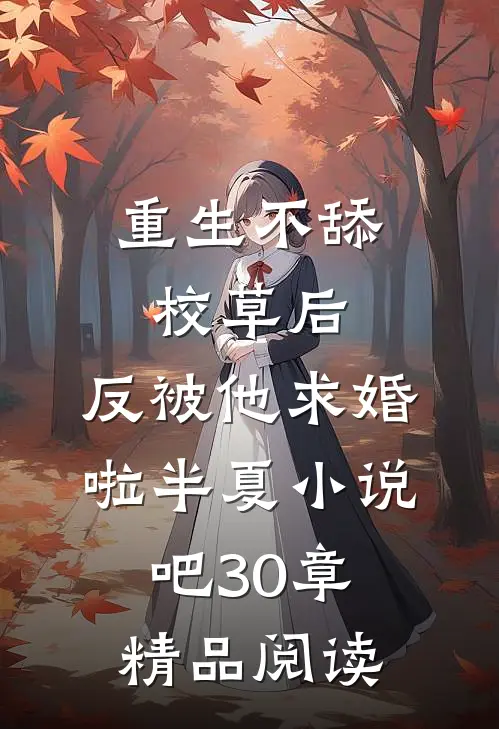 重生不舔校草后,反被他求婚啦半夏小说吧30章精品阅读