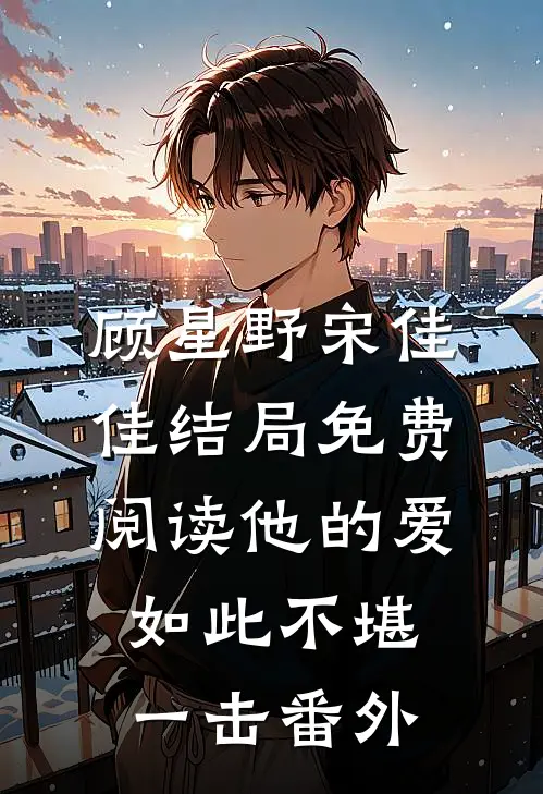 顾星野宋佳佳结局免费阅读他的爱如此不堪一击番外