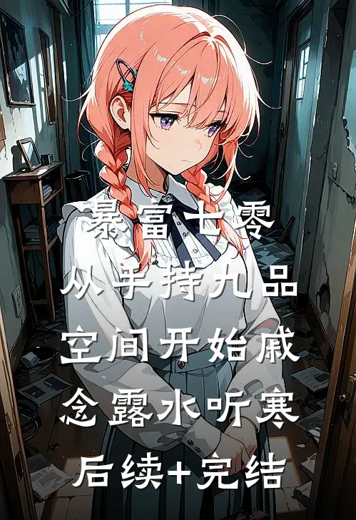 暴富七零：从手持九品空间开始戚念露水听寒后续+完结