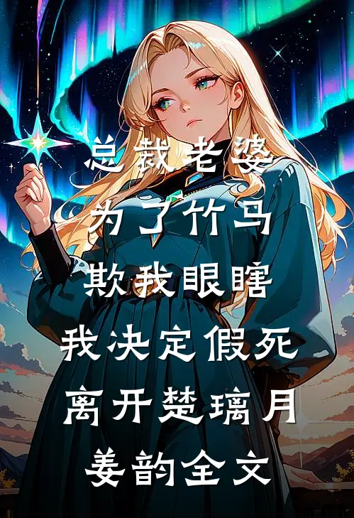 总裁老婆为了竹马欺我眼瞎，我决定假死离开楚璃月姜韵全文