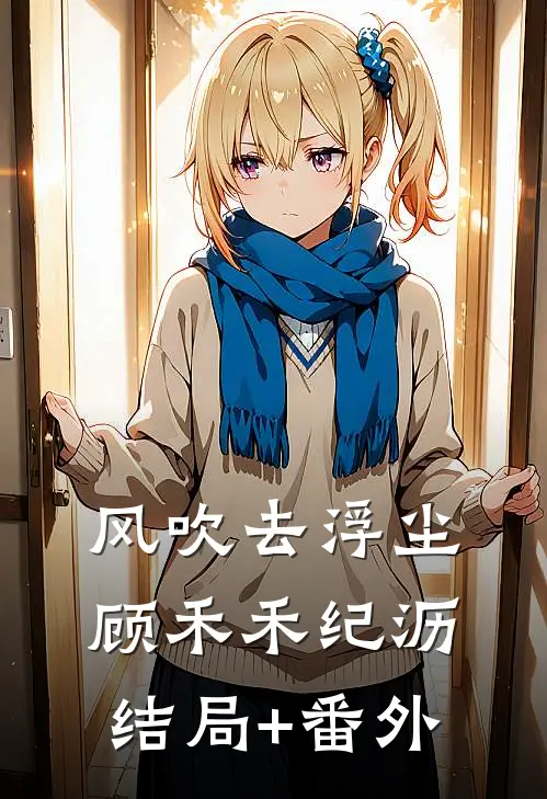 风吹去浮尘顾禾禾纪沥结局+番外