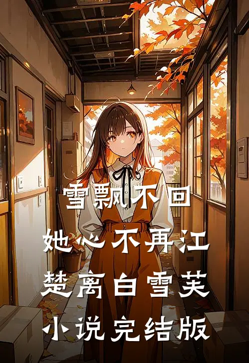 雪飘不回，她心不再江楚离白雪芙小说完结版