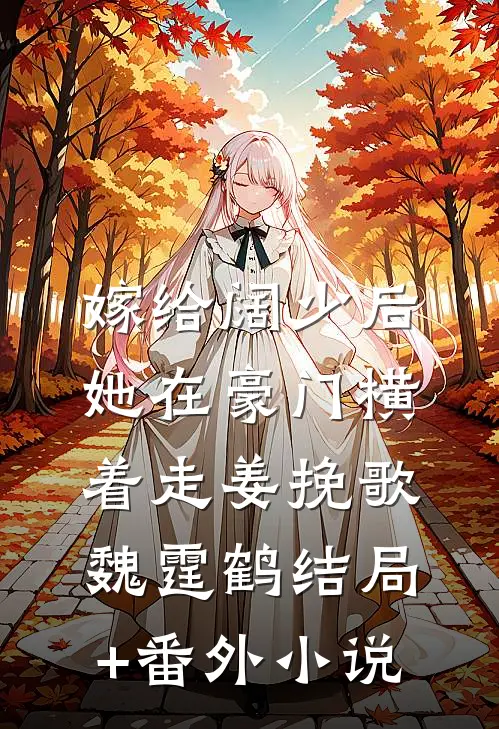 嫁给阔少后，她在豪门横着走姜挽歌魏霆鹤结局+番外小说