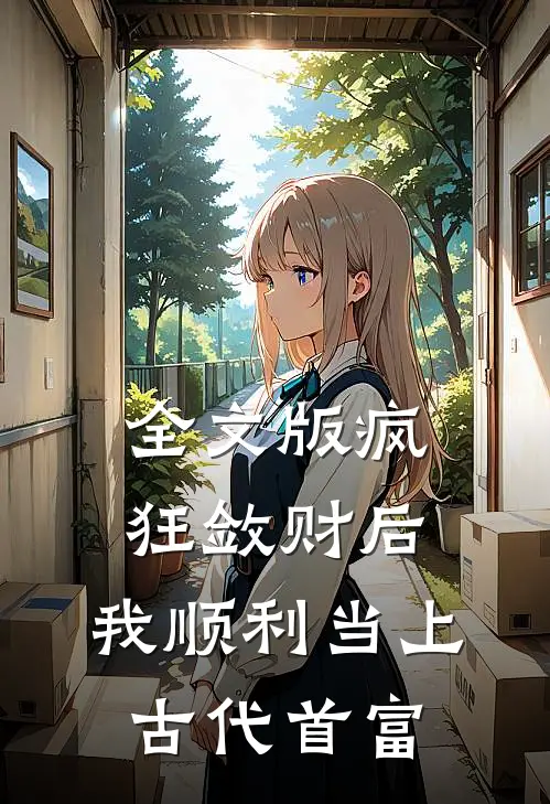 全文版疯狂敛财后，我顺利当上古代首富