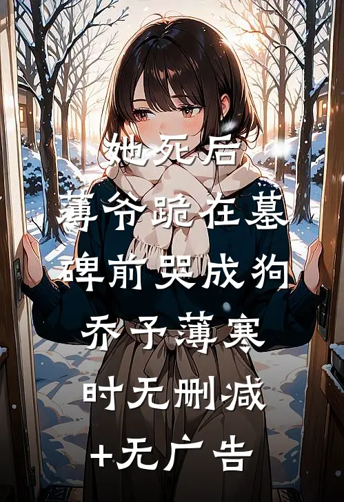 她死后，薄爷跪在墓碑前哭成狗乔予薄寒时无删减+无广告