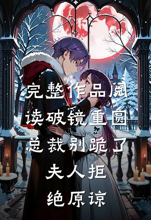 完整作品阅读破镜重圆：总裁别跪了，夫人拒绝原谅